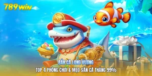 Bắn Cá Long Vương | Top 4 Phòng Chơi & Mẹo Săn Cá Thắng 99%