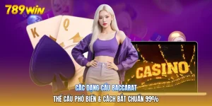 Các Dạng Cầu Baccarat | Thế Cầu Phổ Biến & Cách Bắt Chuẩn 99%