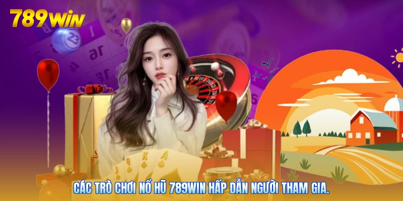 Các trò chơi nổ hũ 789win hấp dẫn người tham gia.
