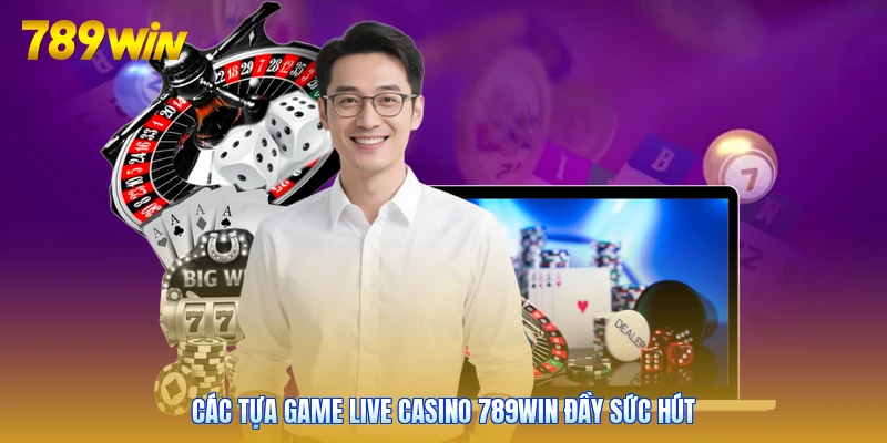 Các tựa game live casino 789win đầy sức hút
