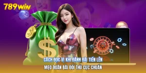 Cách Đọc Vị Khi Đánh Bài Tiến Lên | Mẹo Đoán Bài Đối Thủ Cực Chuẩn