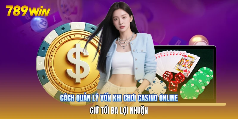 Cách Quản Lý Vốn Khi Chơi Casino Online | Giữ Tối Đa Lợi Nhuận