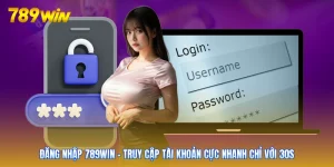 Đăng nhập 789win - Truy Cập Tài Khoản Cực Nhanh Chỉ Với 30s