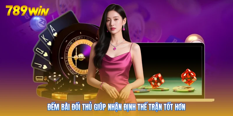 Đếm bài đối thủ giúp nhận định thế trận tốt hơn
