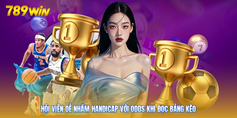 Hội viên dễ nhầm Handicap với Odds khi đọc bảng kèo