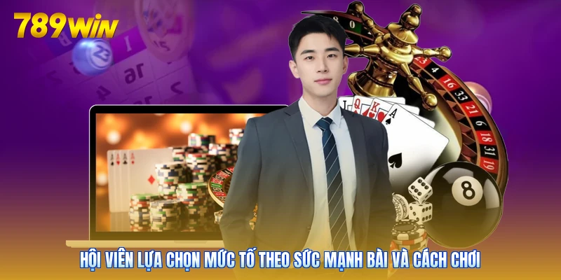 Hội viên lựa chọn mức tố theo sức mạnh bài và cách chơi
