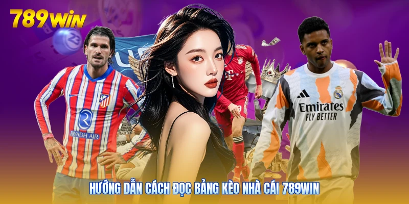Hướng dẫn cách đọc bảng kèo nhà cái 789win