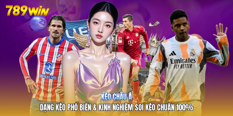 Kèo Châu Á | Dạng Kèo Phổ Biến & Kinh Nghiệm Soi Kèo Chuẩn 100%