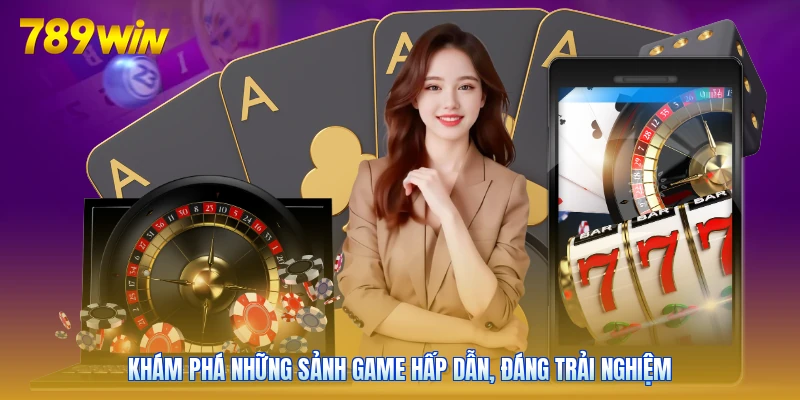 Khám phá những sảnh game hấp dẫn, đáng trải nghiệm