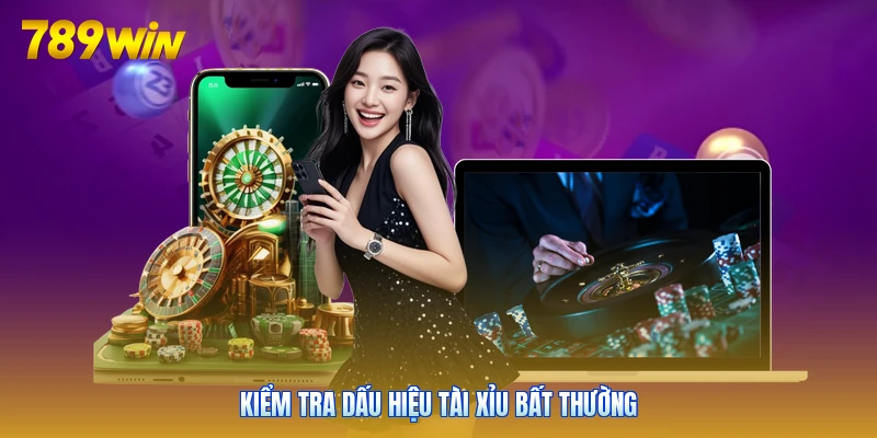 Kiểm tra dấu hiệu tài xỉu bất thường