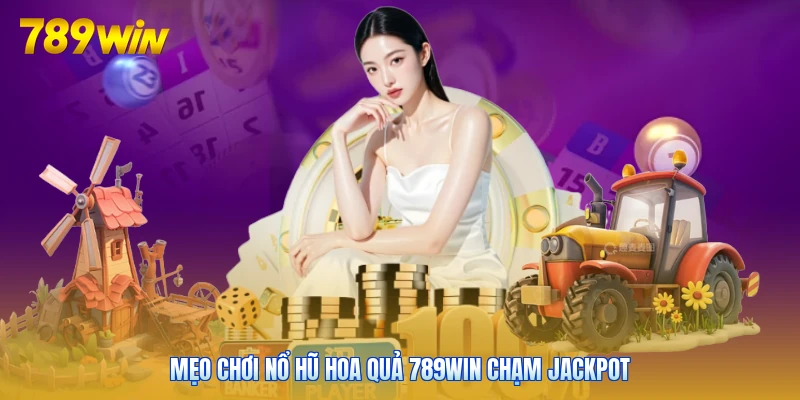 Mẹo chơi nổ hũ hoa quả 789WIN chạm Jackpot