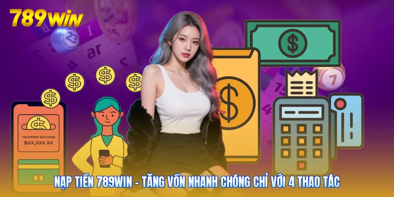 Nạp Tiền 789win - Tăng Vốn Nhanh Chóng Chỉ Với 4 Thao Tác