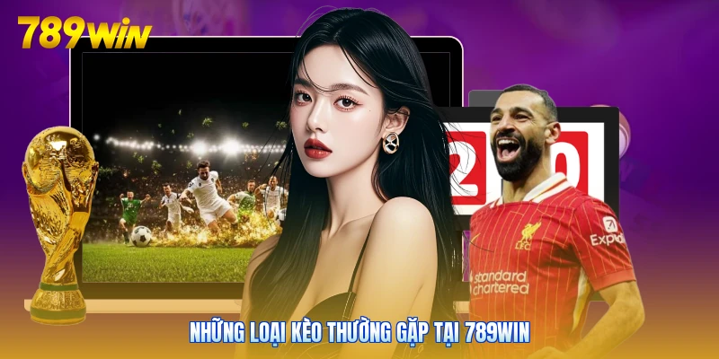 Những loại kèo thường gặp tại 789win