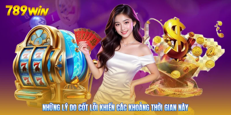 Những lý do cốt lõi khiến các khoảng thời gian này