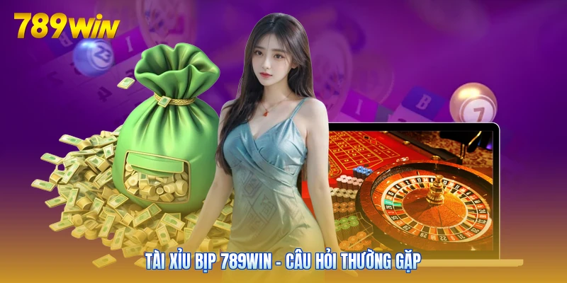 Tài xỉu bịp 789win - Câu hỏi thường gặp