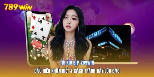 Tài Xỉu Bịp 789win | Dấu Hiệu Nhận Biết & Cách Tránh Bẫy Lừa Đảo