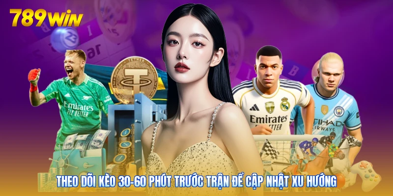 Theo dõi kèo 30-60 phút trước trận để cập nhật xu hướng