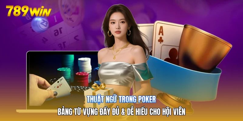 Thuật Ngữ Trong Poker | Bảng Từ Vựng Đầy Đủ & Dễ Hiểu Cho Hội Viên