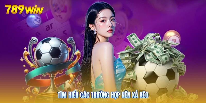 Tìm hiểu các trường hợp nên xả kèo