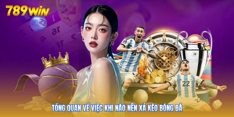 Tổng quan về việc khi nào nên xả kèo bóng đá