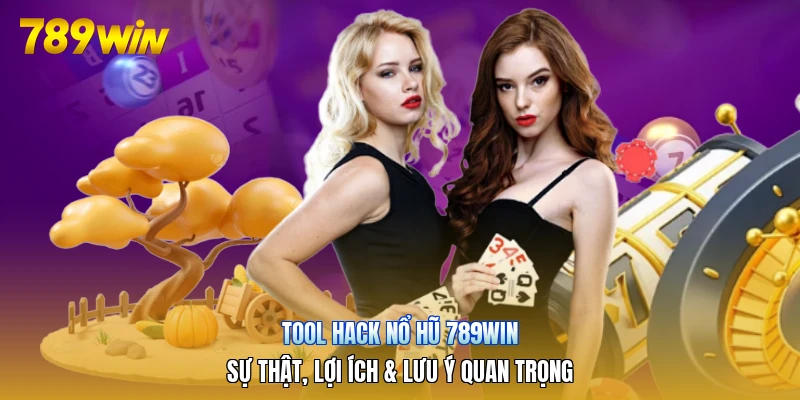 Tool Hack Nổ Hũ 789win | Sự Thật, Lợi Ích & Lưu Ý Quan Trọng