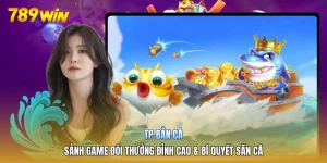 TP Bắn Cá | Sảnh Game Đổi Thưởng Đỉnh Cao & Bí Quyết Săn Cá