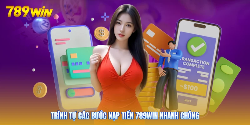 Trình tự các bước nạp tiền 789win nhanh chóng