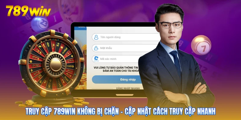 Truy Cập 789win Không Bị Chặn - Cập Nhật Cách Truy Cập Nhanh