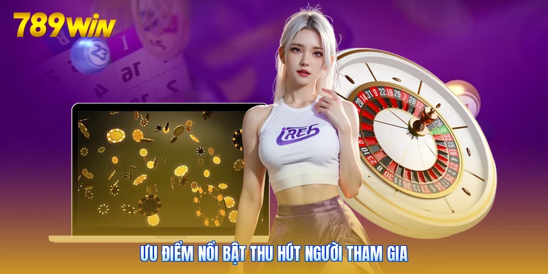 Ưu điểm nổi bật thu hút người tham gia