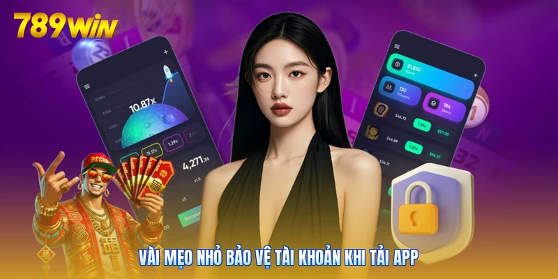 Vài mẹo nhỏ bảo vệ tài khoản khi tải app